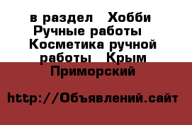  в раздел : Хобби. Ручные работы » Косметика ручной работы . Крым,Приморский